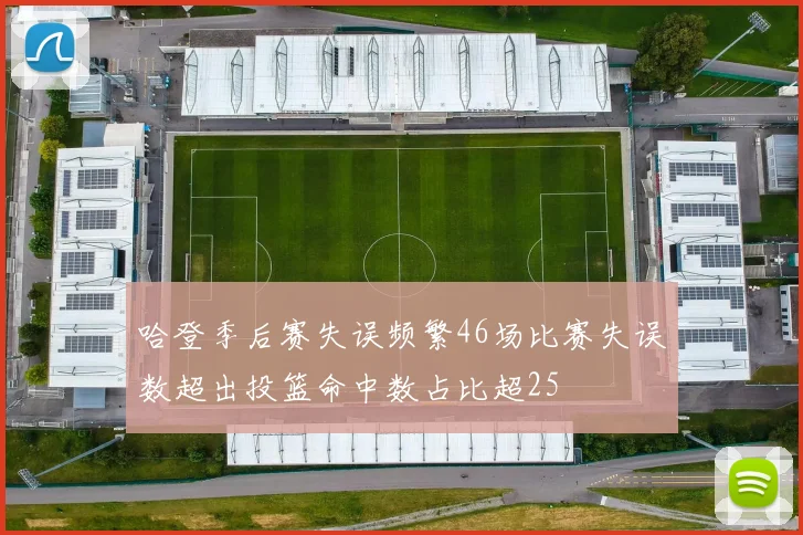 哈登季后赛失误频繁46场比赛失误数超出投篮命中数占比超25