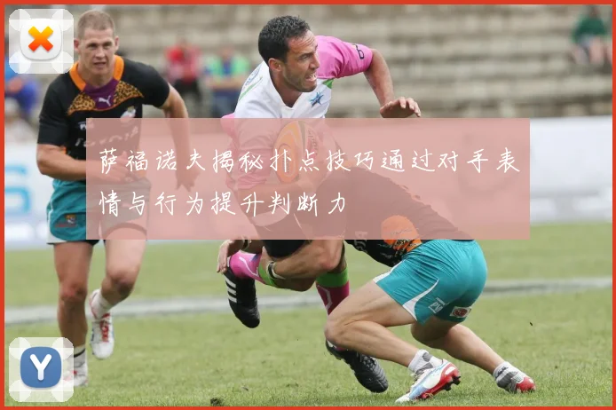 萨福诺夫揭秘扑点技巧通过对手表情与行为提升判断力