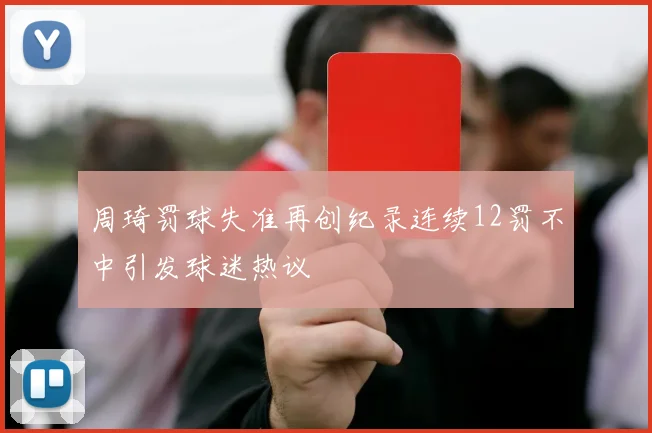 周琦罚球失准再创纪录连续12罚不中引发球迷热议