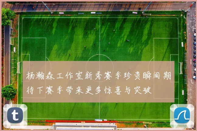 杨瀚森工作室新秀赛季珍贵瞬间期待下赛季带来更多惊喜与突破
